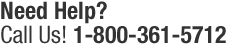 Need Help? Call Us! 1-800-361-5712