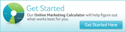 Get Started - Our Online Marketing Calculator will help figure out what works best for you.