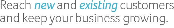 Reach new and existing customers and keep your business growing.