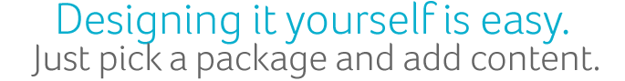 Designing it yourself is easy. Just pick a package and add content.