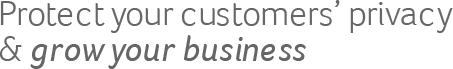 Protect your customer's privacy & grow your business