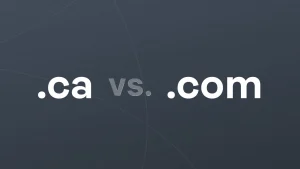 Choosing between .ca vs. .com: Which domain is better for your Canadian business?
