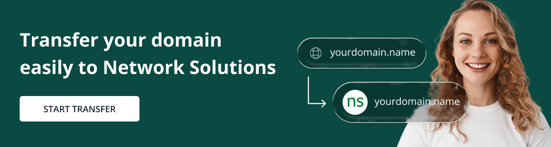 Transfer your domain name to Network Solutions with ease.